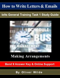 How to Write Letters &amp; Emails. Ielts General Training Task 1 Study Guide. Making Arrangements. Band 9 Answer Key &amp; On-line Support.