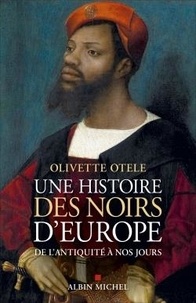 Olivette Otele - Une histoire des Noirs d'Europe - De l'Antiquité à nos jours.