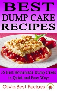  Olivia Best Recipes - Best Dump Cake Recipes: 35 Best Homemade Dump Cakes in Quick and Easy Ways.