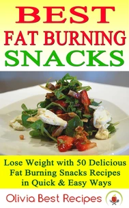Best Fat Burning Snacks: Lose Weight with 50 Delicious Fat Burning Snacks Recipes in Quick &amp; Easy Ways