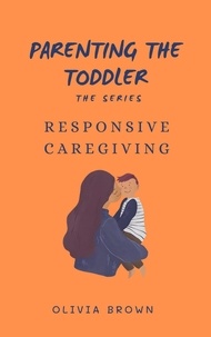  Olivia Brown - Parenting the toddler : Responsive caregiving - Parenting the toddler.