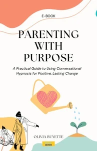 Parenting with Purpose: A Practical Guide to Using Conversational Hypnosis for Positive, Lasting Change
