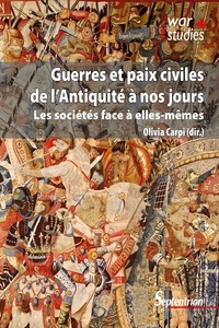 Olivia Carpi - Guerres et paix civiles de l'Antiquité à nos jours - Les sociétés face à elles-mêmes.