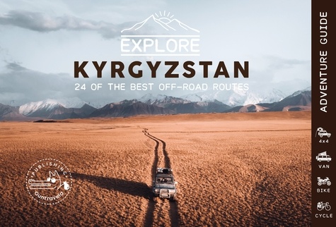 Explore Kyrgyzstan, 24 of the best off-road routes, 4x4, van, bike and cycle. Kyrgyzstan Travel Guide Book, Central Asia