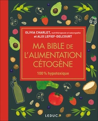 Olivia Charlet et Alix Lefief-Delcourt - Ma bible de l'alimentation cétogène.