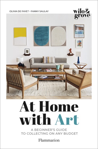 Olivia de Fayet et Fanny Saulay - At Home with Art - A Beginner's Guide to Collecting on any Budget.