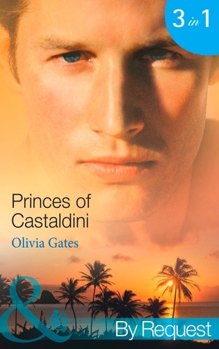 Olivia Gates - Princes of Castaldini - The Once and Future Prince (The Castaldini Crown, Book 1) / The Prodigal Prince's Seduction (The Castaldini Crown, Book 2) / The Illegitimate King (The Castaldini Crown, Book 3).