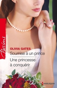 Olivia Gates - Soumise à un prince ; Une princesse à conquérir.
