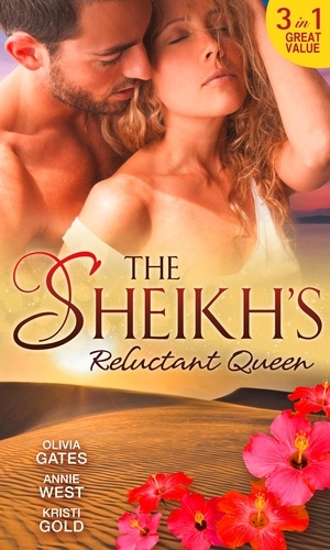 Olivia Gates et Annie West - The Sheikh's Reluctant Queen - The Sheikh's Destiny (Desert Knights) / Defying her Desert Duty / One Night with the Sheikh.