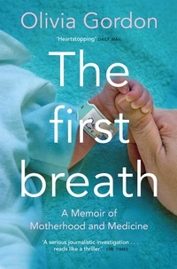 Olivia Gordon - The First Breath - How Modern Medicine Saves the Most Fragile Lives.