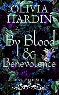  Olivia Hardin - By Blood &amp; Benevolence - Bend-Bite-Shift, #5.