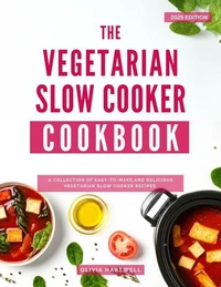 The Vegetarian Slow Cooker Cookbook: A Collection of Easy-to-Make and Delicious Vegetarian Slow Cooker Recipes