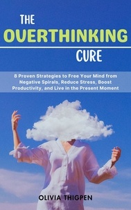  Olivia I. Thigpen (ENG) - The Overthinking Cure: 8 Proven Strategies to Free Your Mind from Negative Spirals, Reduce Stress, Boost Productivity, and Live in the Present Moment - Healthy Mind.