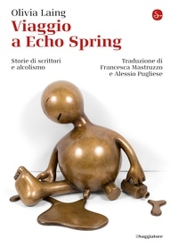 Olivia Laing et Alessio Pugliese - Viaggio a Echo Spring - Storie di scrittori e alcolismo.