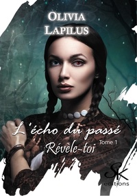 Olivia Lapilus - Révèle-toi Tome 1 : L'écho du passé.