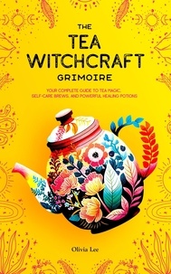 Olivia Lee - The Tea Witchcraft Grimoire: Your Complete Guide to Tea Magic, Self-Care Brews, and Powerful Healing Potions.