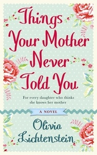 Olivia Lichtenstein - Things Your Mother Never Told You.