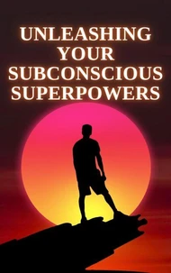 Unleashing Your Subconscious Superpowers