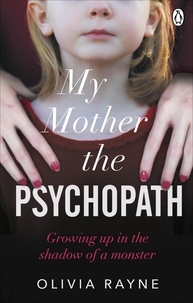 Olivia Rayne - My Mother, the Psychopath - Growing up in the shadow of a monster.