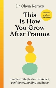 Olivia Remes - This is How You Grow After Trauma - Simple strategies for resilience, confidence, healing and hope.