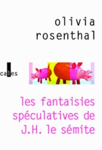 Olivia Rosenthal - Les fantaisies spéculatives de J-H Le sémite.