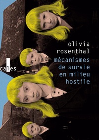 Olivia Rosenthal - Mécanismes de survie en milieu hostile.