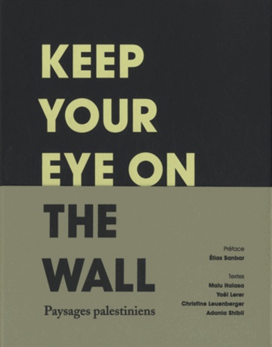 Olivia Snaije et Mitchell Albert - Keep your Eye on the Wall - Paysages palestiniens.