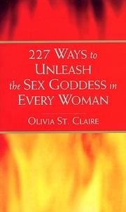 Olivia St Claire - 227 Ways to Unleash the Sex Goddess in Every Woman.