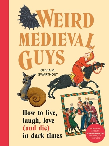 Olivia Swarthout - Weird Medieval Guys - How to Live, Laugh, Love (and Die) in Dark Times.