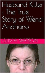  Olivia Watson - Husband Killer : The True Story of Wendi Andriano.