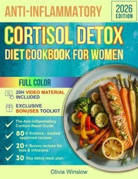 Anti-inflammatory Cortisol Detox Diet Cookbook for Women: A Beginner-Friendly 30-Day Meal Plan with 80+ Easy Recipes to Reduce Inflammation &amp; Stress, Support Hormone Balance, and Boost Steady Energy
