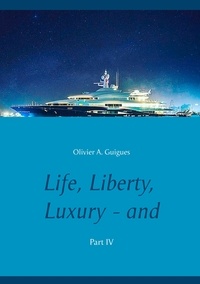 Olivier A. Guigues - Life, liberty, luxury, and love ? - Part IV.