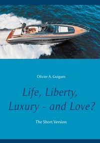 Olivier A. Guigues - Life, Liberty, Luxury - and Love?  : The Short Version.