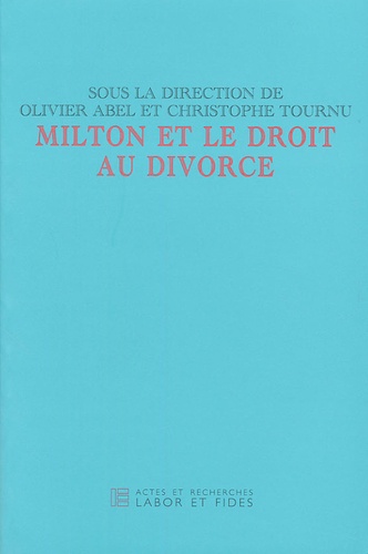 Olivier Abel et Christophe Tournu - Milton et le droit du divorce.