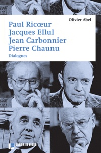 Olivier Abel - Paul Ricoeur, Jacques Ellul, Jean Carbonnier, Pierre Chaunu - Dialogues.