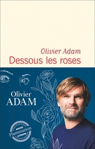 Olivier Adam - Dessous les roses.