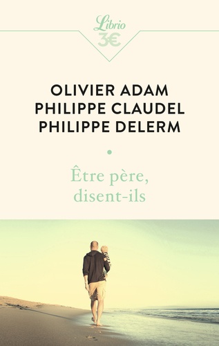Olivier Adam et Philippe Delerm - Etre père, disent-ils.