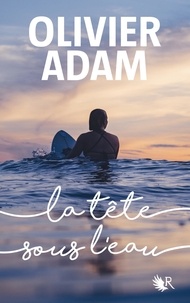 Olivier Adam - La tête sous l'eau.