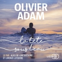 Olivier Adam - La tête sous l'eau - Avec un entretien inédit de l'auteur.