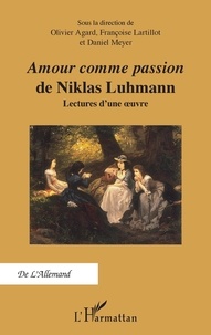 Olivier Agard et Françoise Lartillot - Amour comme passion de Niklas Luhmann - Lectures d'une oeuvre.