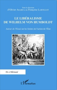 Olivier Agard et Françoise Lartillot - Le libéralisme de Wilhelm von Humboldt - Autour de l'Essai sur les limites de l'action de l'Etat.