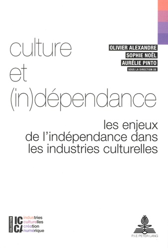 Olivier Alexandre et Sophie Noël - Culture et (in)dépendance - Les enjeux de l'indépendance dans les industries culturelles.