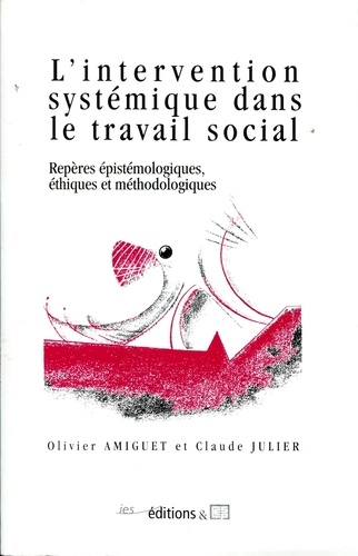 Olivier Amiguet et Claude Julier - L'intervention systémique dans le travail social - Repères épistémologiques, éthiques et méthodologiques.