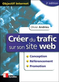 Creer Du Trafic Sur Son Site Web. Conception, Referencement, Promotion. 2eme Edition