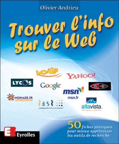 Olivier Andrieu - Trouver L'Info Sur Le Web. 50 Fiches Pratiques Pour Mieux Apprivoiser Les Outils De Recherche.