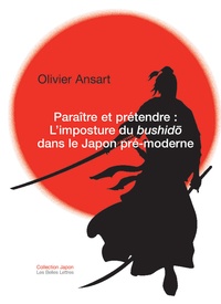 Olivier Ansart - Paraître et prétendre : l'imposture du bushido dans le Japon pré-moderne.