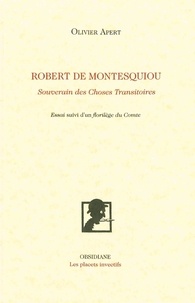 Olivier Apert - Robert de Montesquiou - Souverain des choses transitoires suivi d'un florilège du Comte.