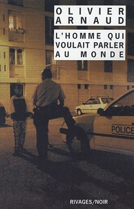 Olivier Arnaud - L'homme qui voulait parler au monde.