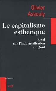 Olivier Assouly - Le capitalisme esthétique - Essai sur l'industrialisation du goût.