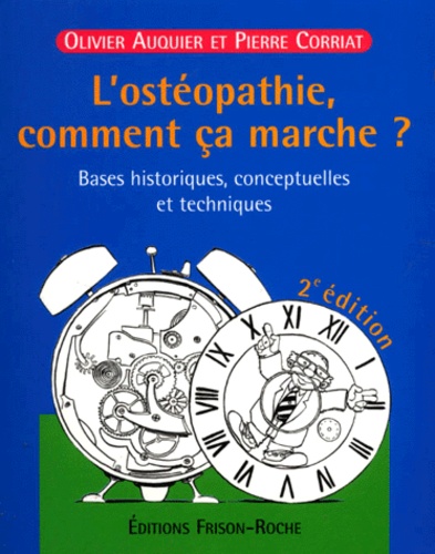 Olivier Auquier et Pierre Corriat - L'Osteopathie, Comment Ca Marche ? Bases Historiques, Conceptuelles Et Techniques.